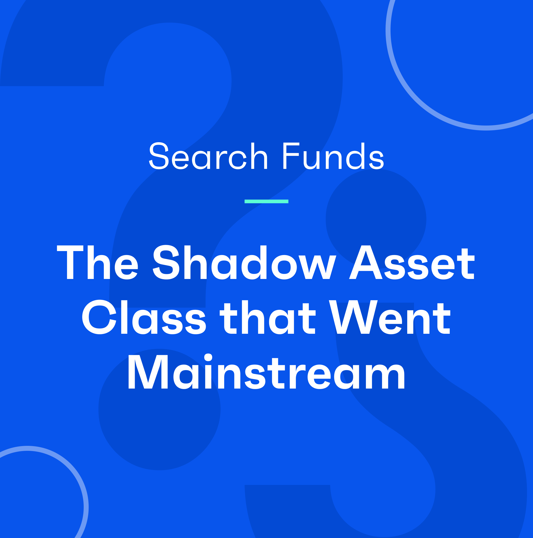 Search Funds - The Shadow Asset Class That Went Mainstream