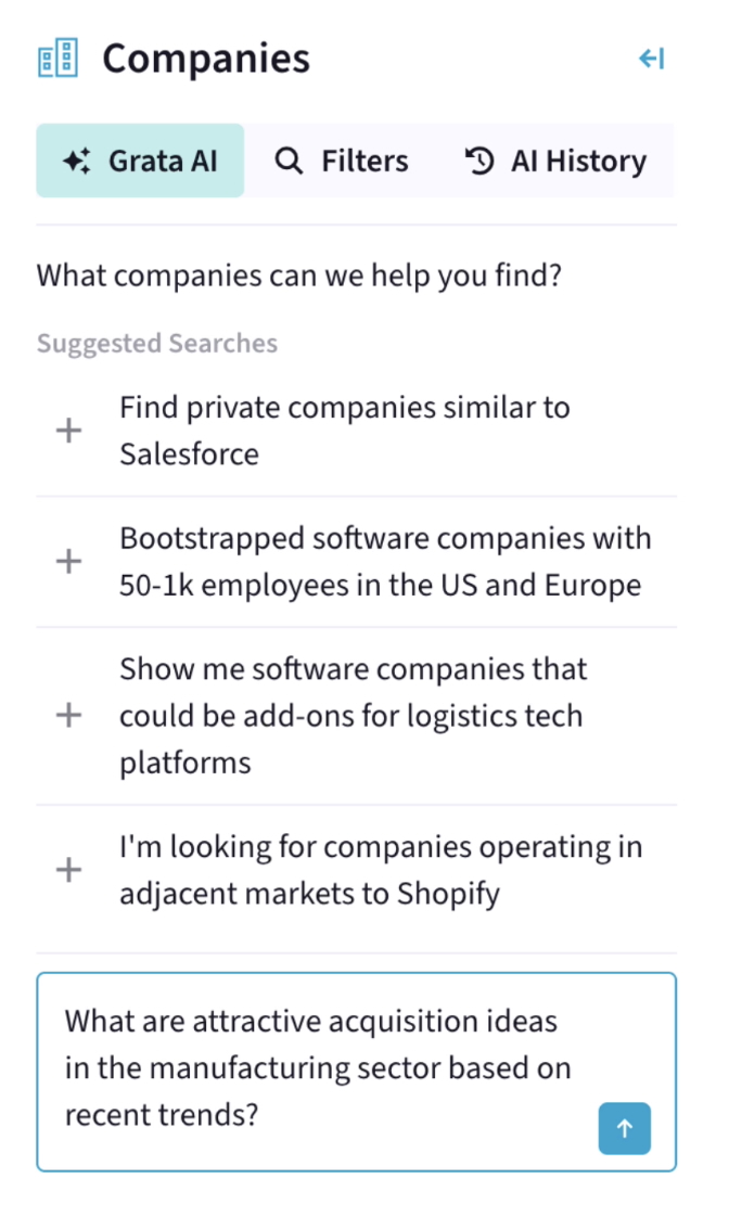 A vertical screenshot of the Grata Platform. Under the Grata AI tab, the agent asks, "What companies can we help you find?" with the following suggested searches: Find private companies similar to Salesforce; Bootstrapped softwarecompanies with 50-1K employees in the US and Europe; Show me software companies that could be add-ons for logistics tech platforms; I'm looking for companies operating in adjacent markets to Shopify. In the chat box, the user inputs, "What are attractive acquisition ideas in the manufacturing sector based on recent trends?"