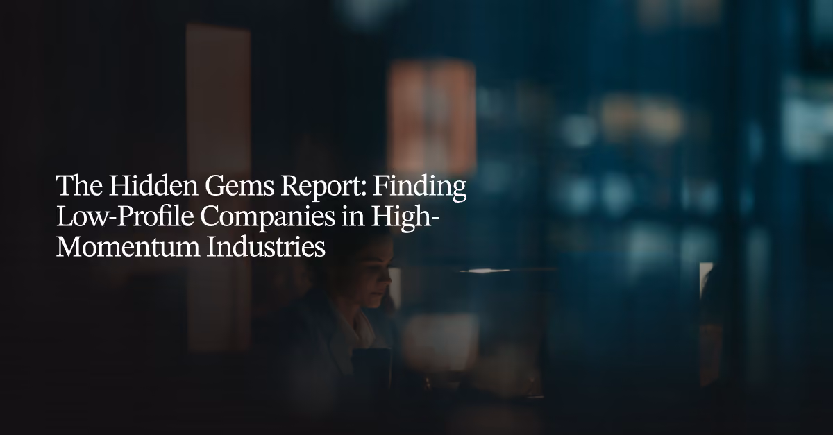The Hidden Gems Report: Finding Low-Profile Companies in High-Momentum Industries 