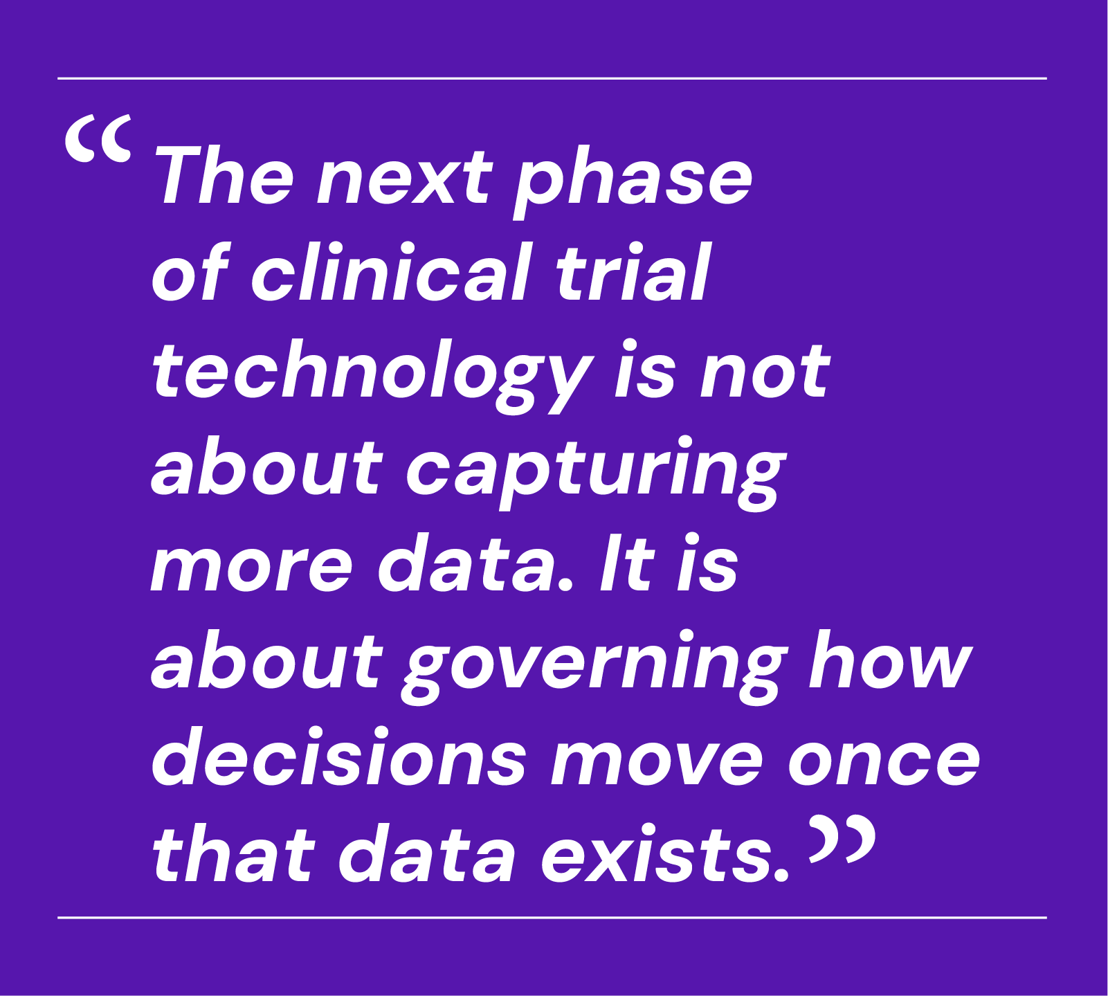 The next phase of clinical trial technology is not about capturing more data. It is about governing how decisions move once that data exists.