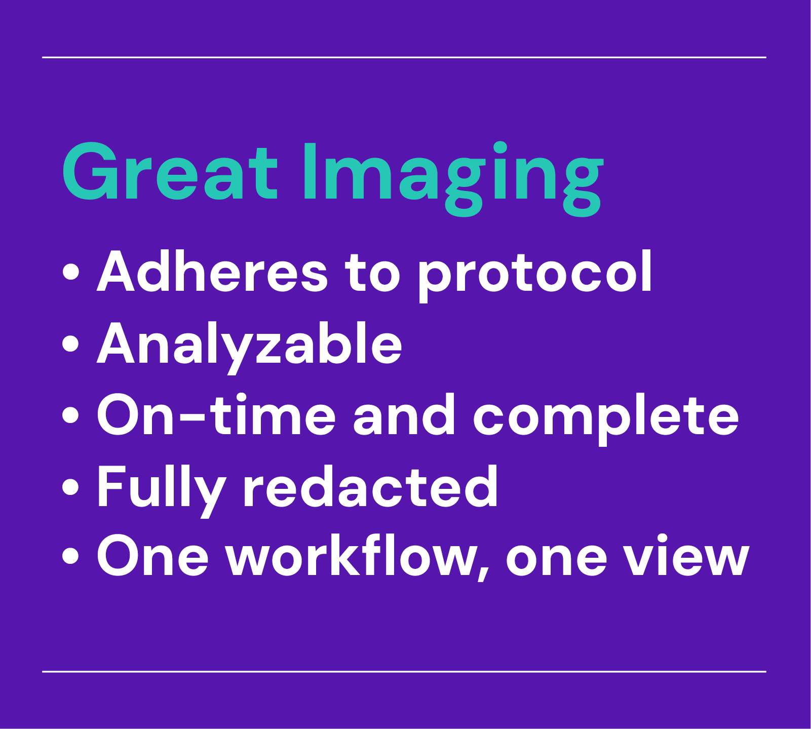Great Imaging  • Adheres to protocol • Analyzable • On-time and complete  • Fully redacted  • One workflow, one view