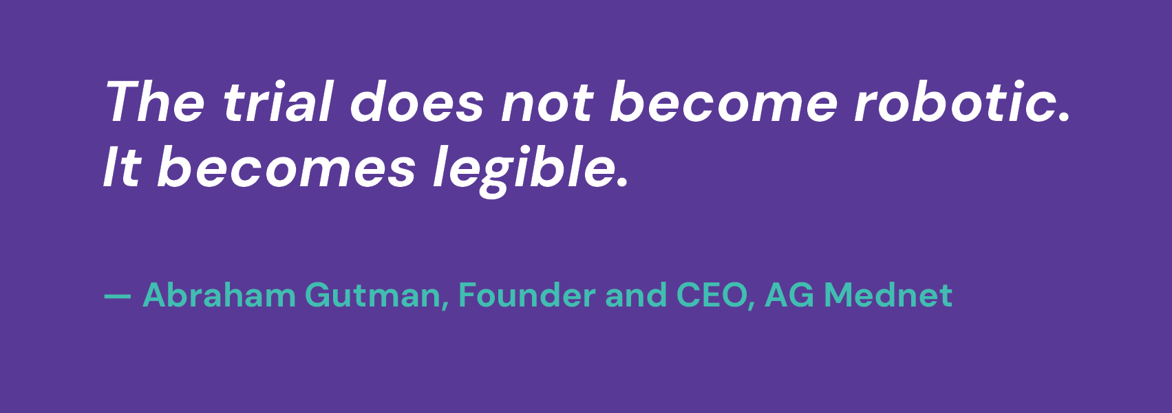 The trial does not become robotic. It becomes legible. — Abraham Gutman, Founder and CEO, AG Mednet