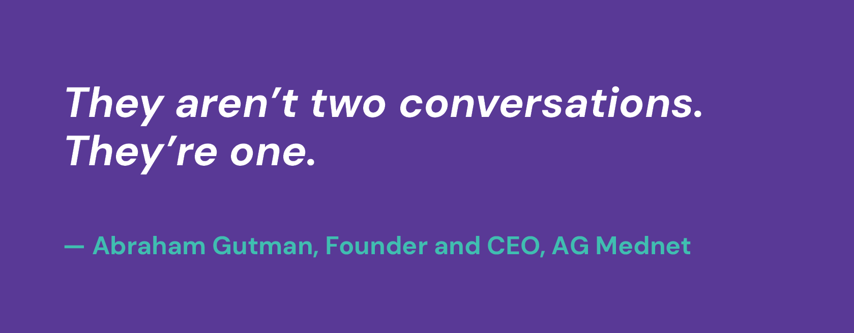 They aren’t two conversations. They’re one. — Abraham Gutman, Founder and CEO, AG Mednet