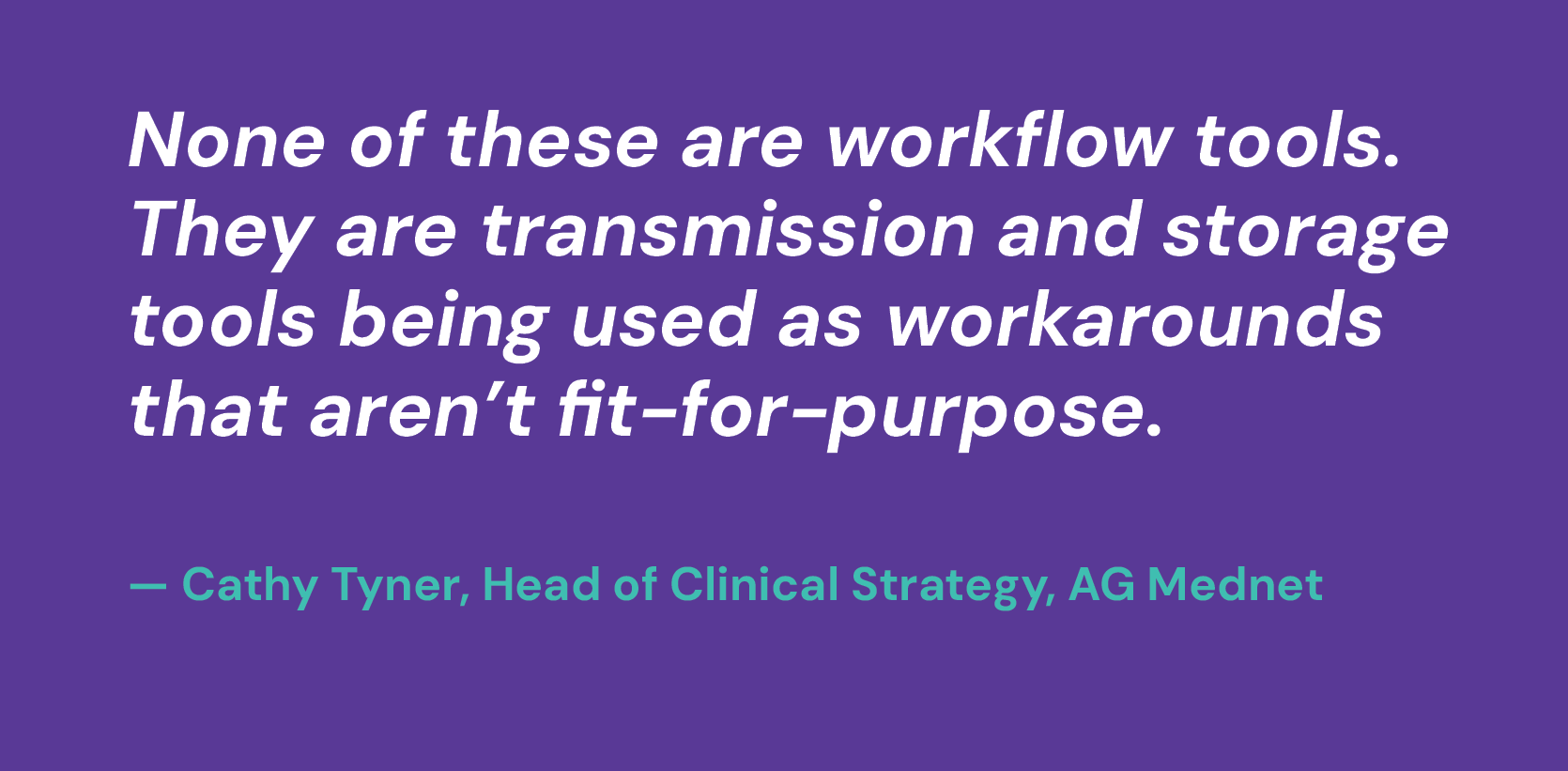 None of these are workflow tools. They are transmission and storage tools being used as workarounds that aren’t fit-for-purpose. — Cathy Tyner, Head of Clinical Strategy, AG Mednet
