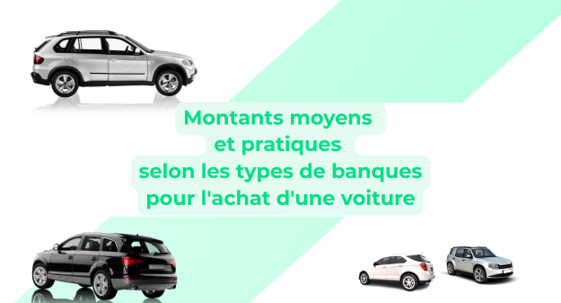 Montants moyens et pratiques selon les types de banques pour l'achat d'une voiture