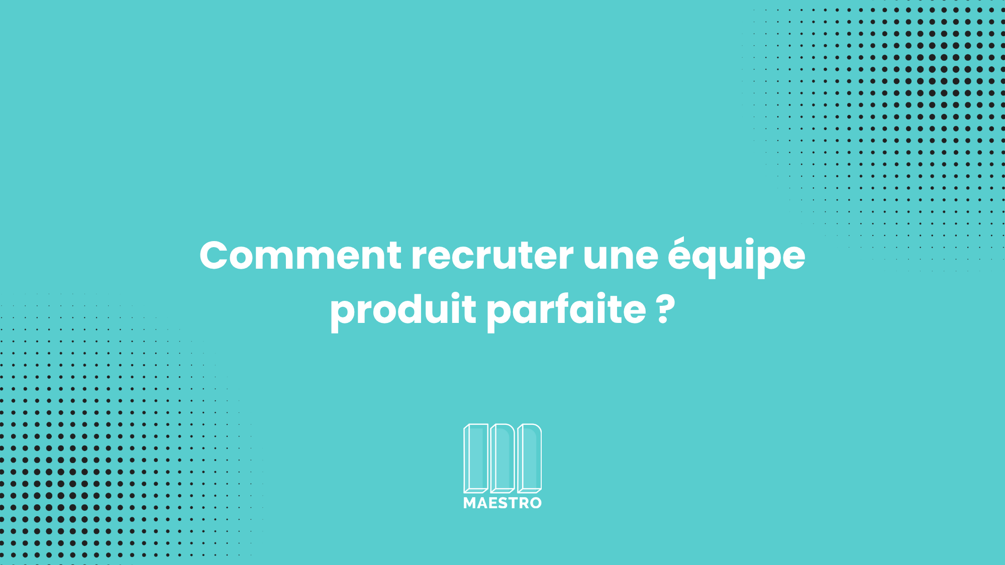 Recruter équipe produit