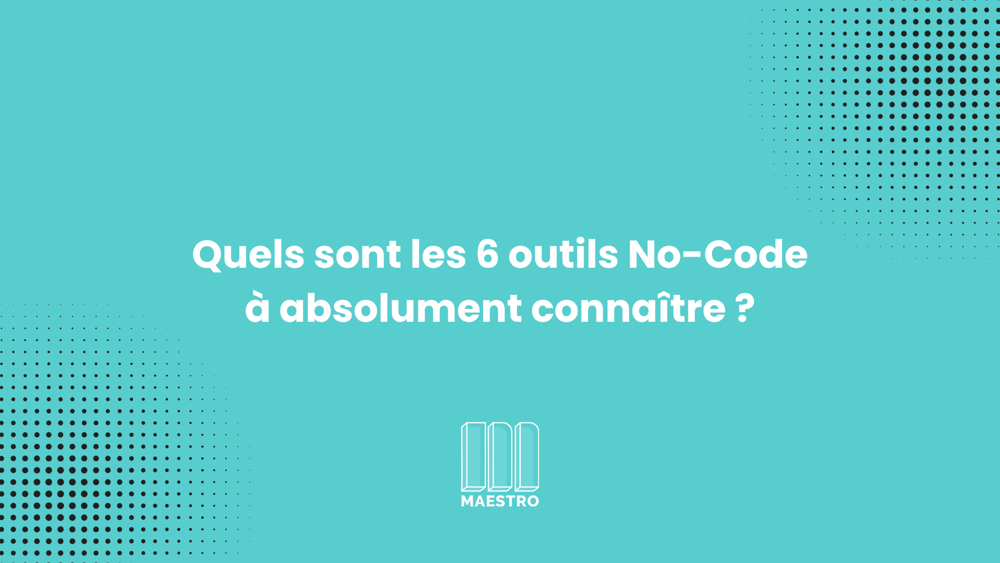 Quels sont les 6 outils No-Code à absolument connaître en 2025 ?