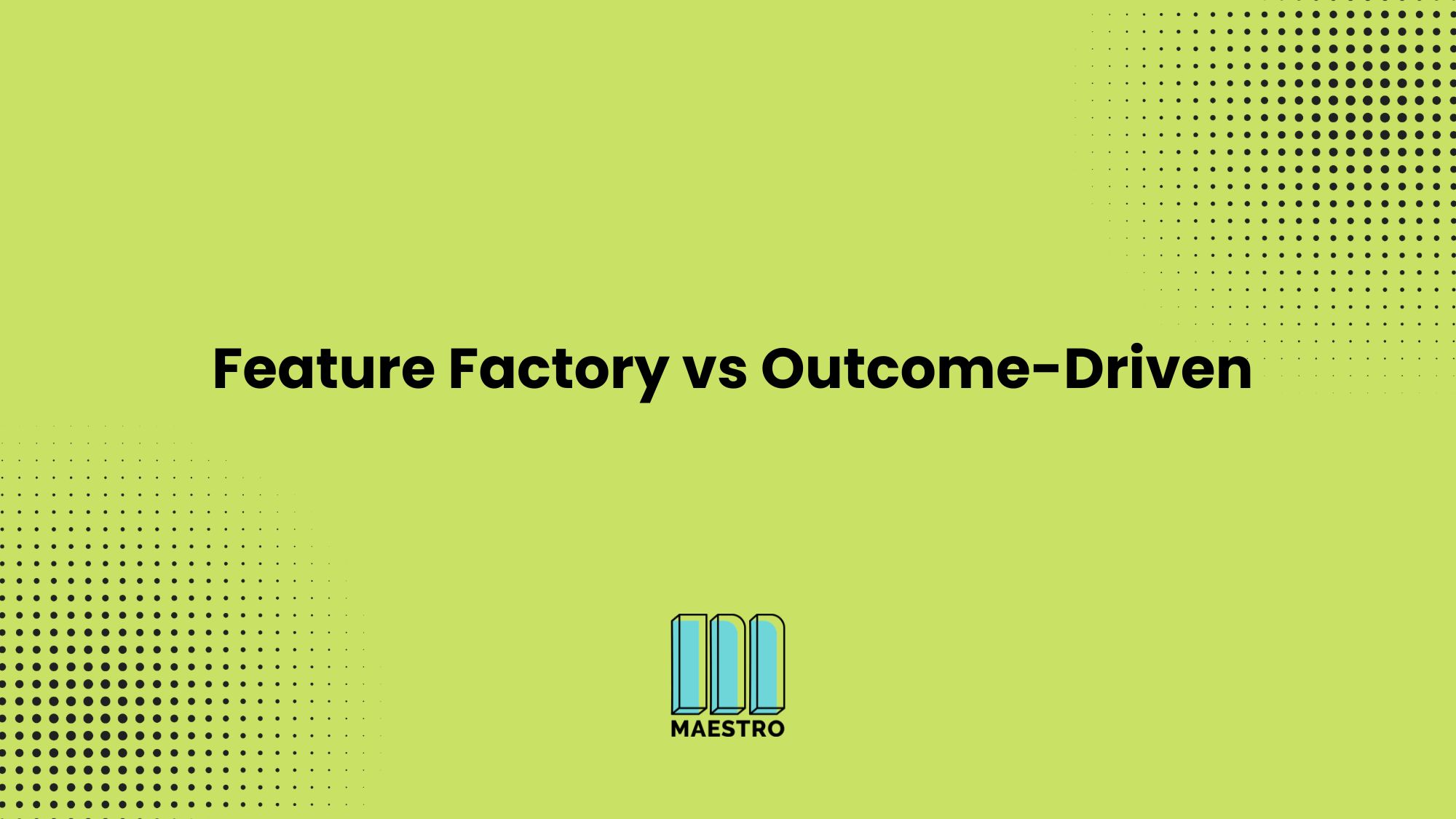 Feature Factory vs Outcome-Driven