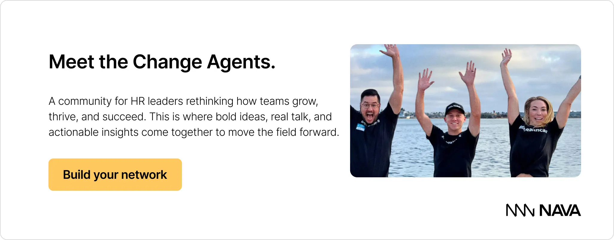 Meet the Change Agents. A community for HR leaders rethinking how teams grow, thrive, and succeed.