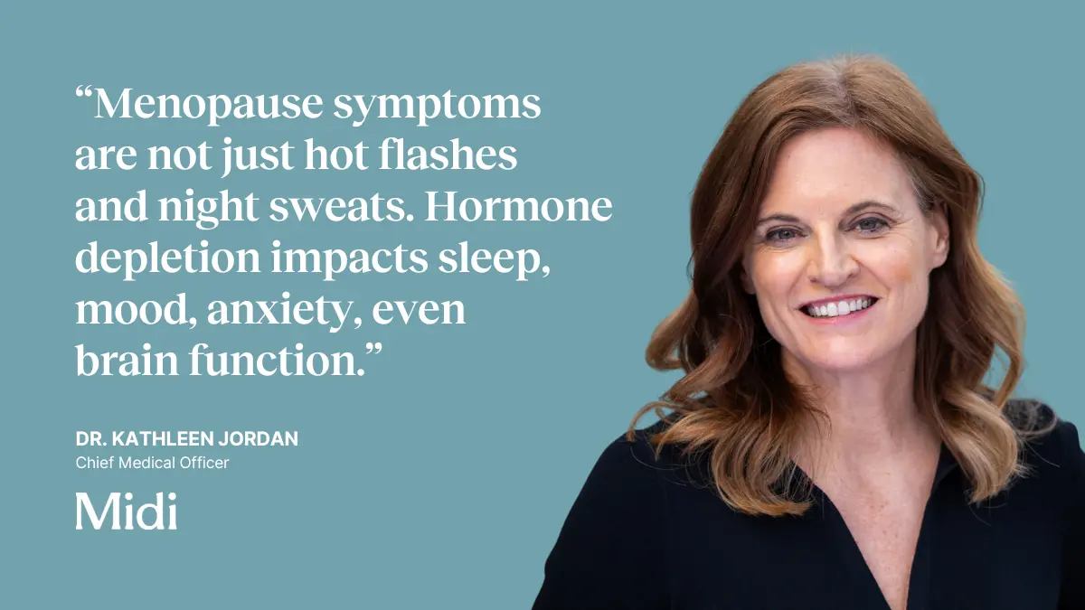 Quote on image: "Menopause symptoms are not just hot flashes and night sweats. Hormone depletion impacts sleep, mood, anxiety, even brain function." —Dr. Kathleen Jordan, Chief Medical Officer at Midi Health