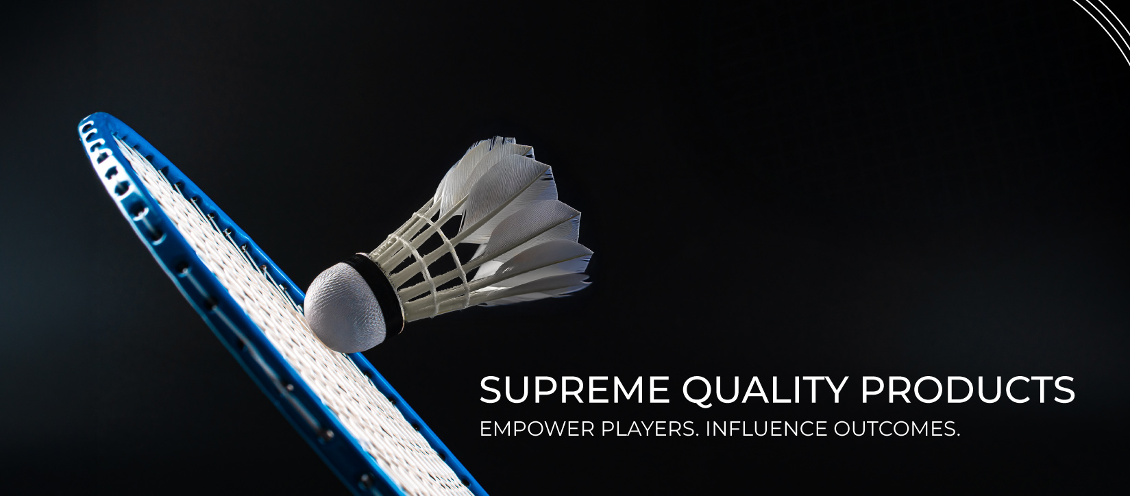 Image of a shuttlecock being hit by a racquet. Words at the bottom saying: "Supreme Quality Products. Empower Players. Influence Outcomes."