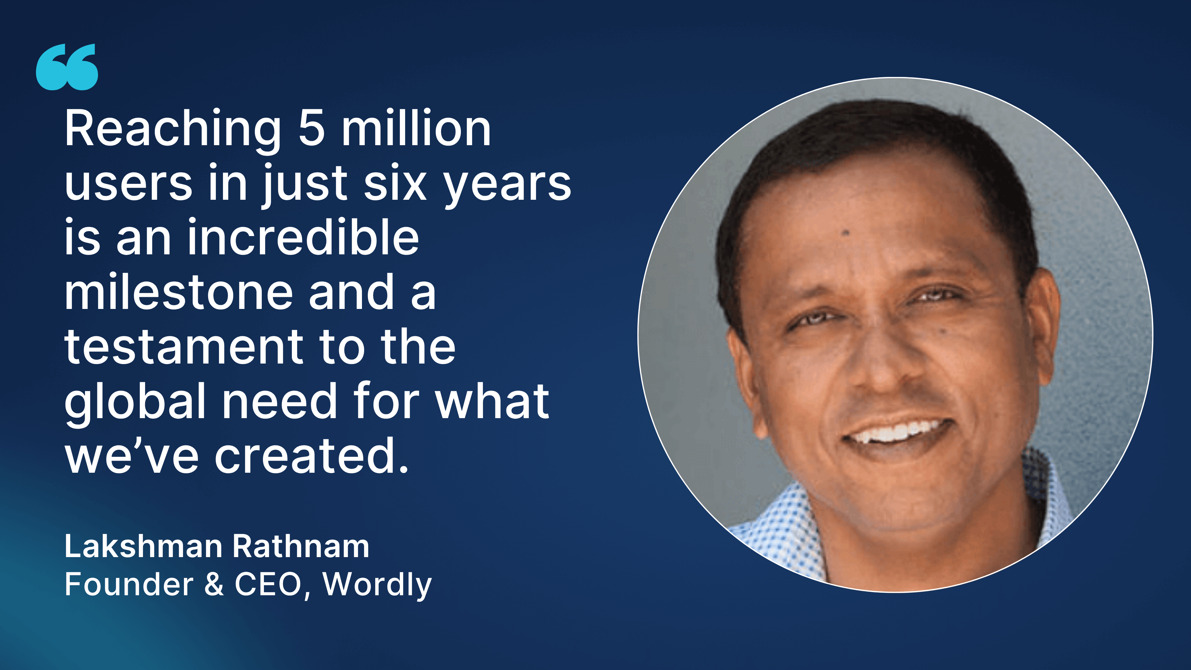 Lakshman Rathnam, Founder and CEO of Wordly, with quote: "Reaching 5 million users in just six years is an incredible milestone and a testament to the global need for what we’ve created."