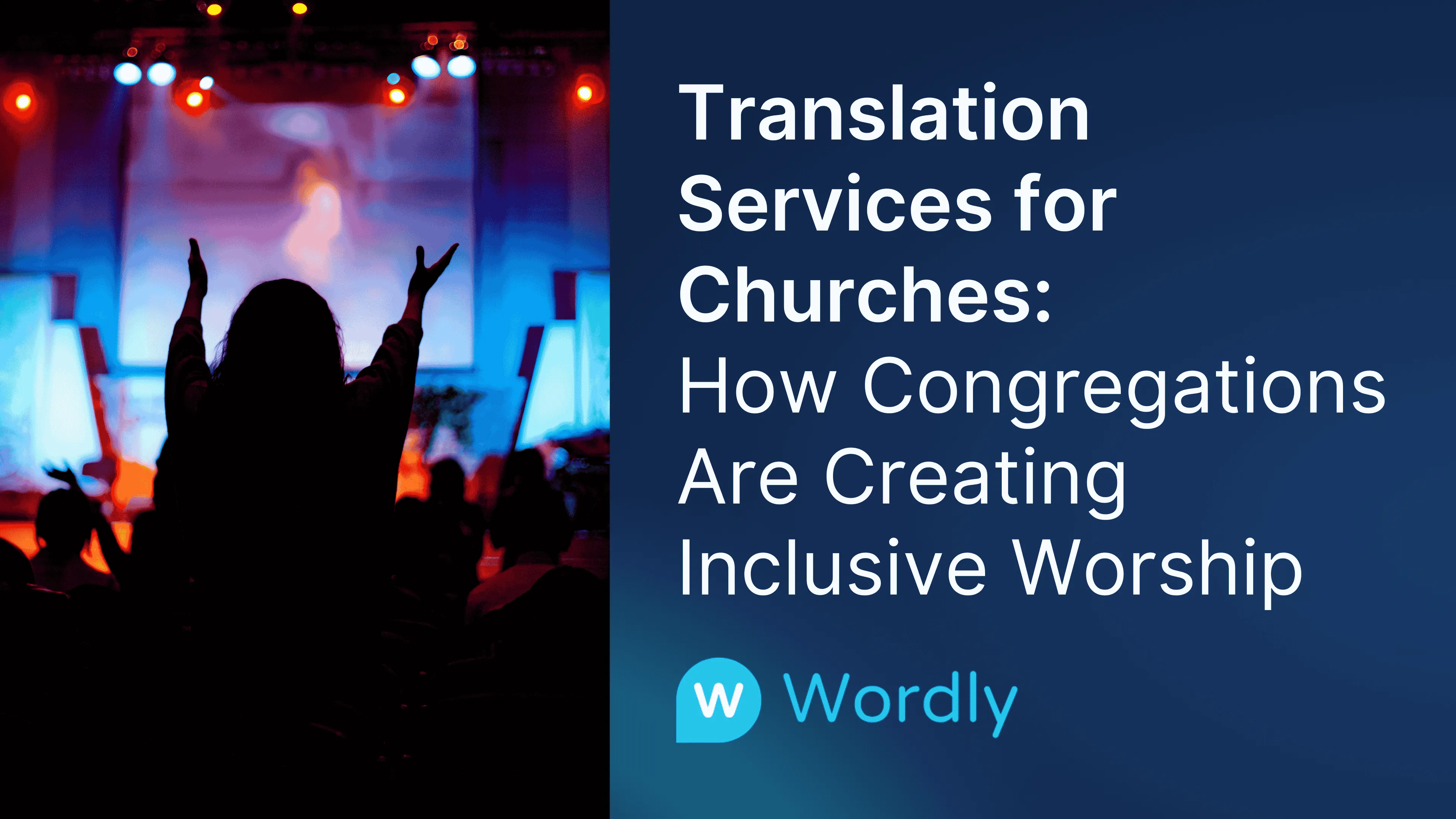 Worship service with silhouetted attendee raising hands, alongside text reading “Translation Services for Churches: How Congregations Are Creating Inclusive Worship” with the Wordly logo.