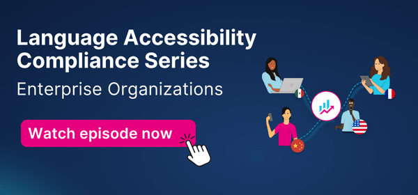 Promotional graphic for the "Language Accessibility Compliance Series: Enterprise Organizations." Includes diverse illustrated people with laptops and flags representing different languages. A button reads “Watch episode now” with a clicking hand icon.