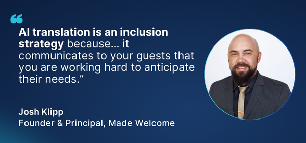 Headshot of Josh Klipp next to a quote that reads: “AI translation is an inclusion strategy because... it communicates to your guests that you are working hard to anticipate their needs.”