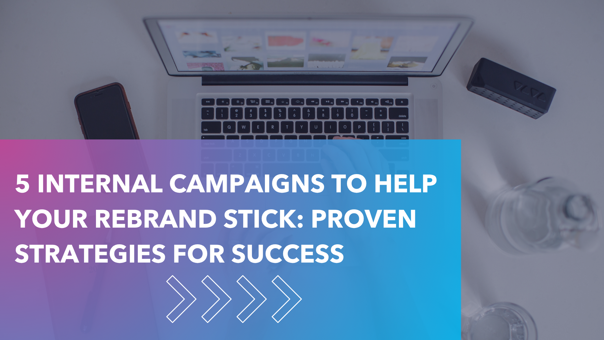 5 Internal Campaigns to Help Your Rebrand Stick: Proven Strategies for Success