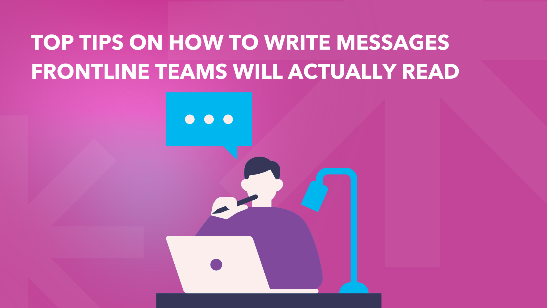 Top Tips on How to Write Messages Frontline Teams Will Actually Read