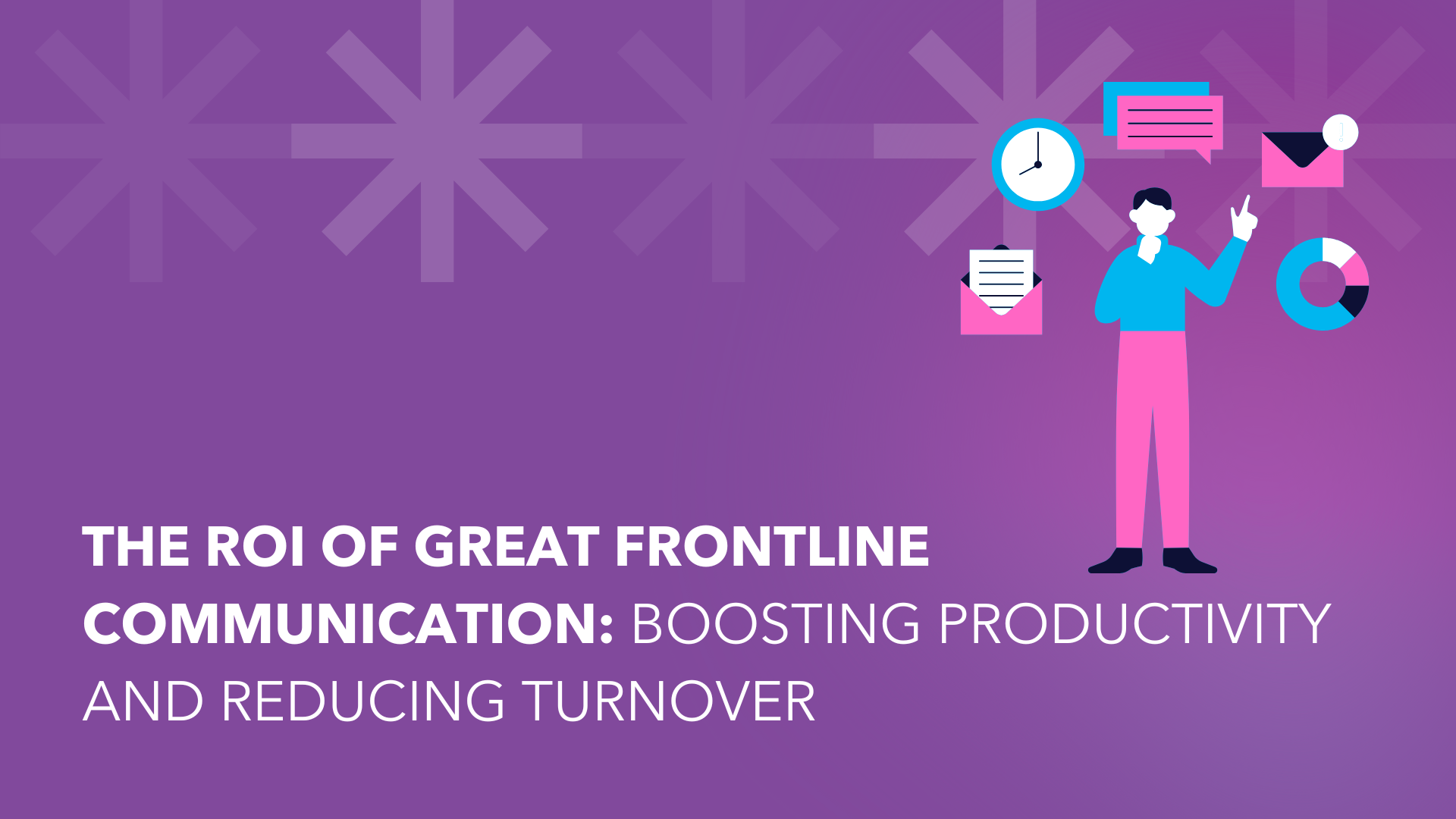 The ROI of Great Frontline Communication: Boosting Productivity and Reducing Turnover