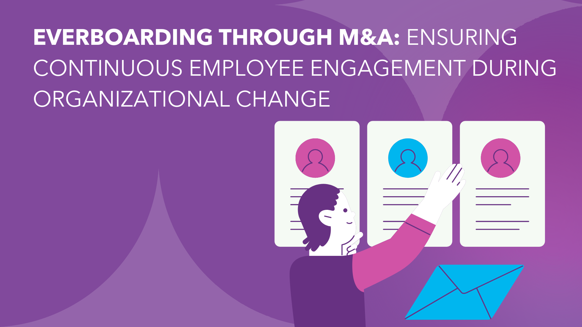 Everboarding Through M&A: Ensuring Continuous Employee Engagement During Organizational Change