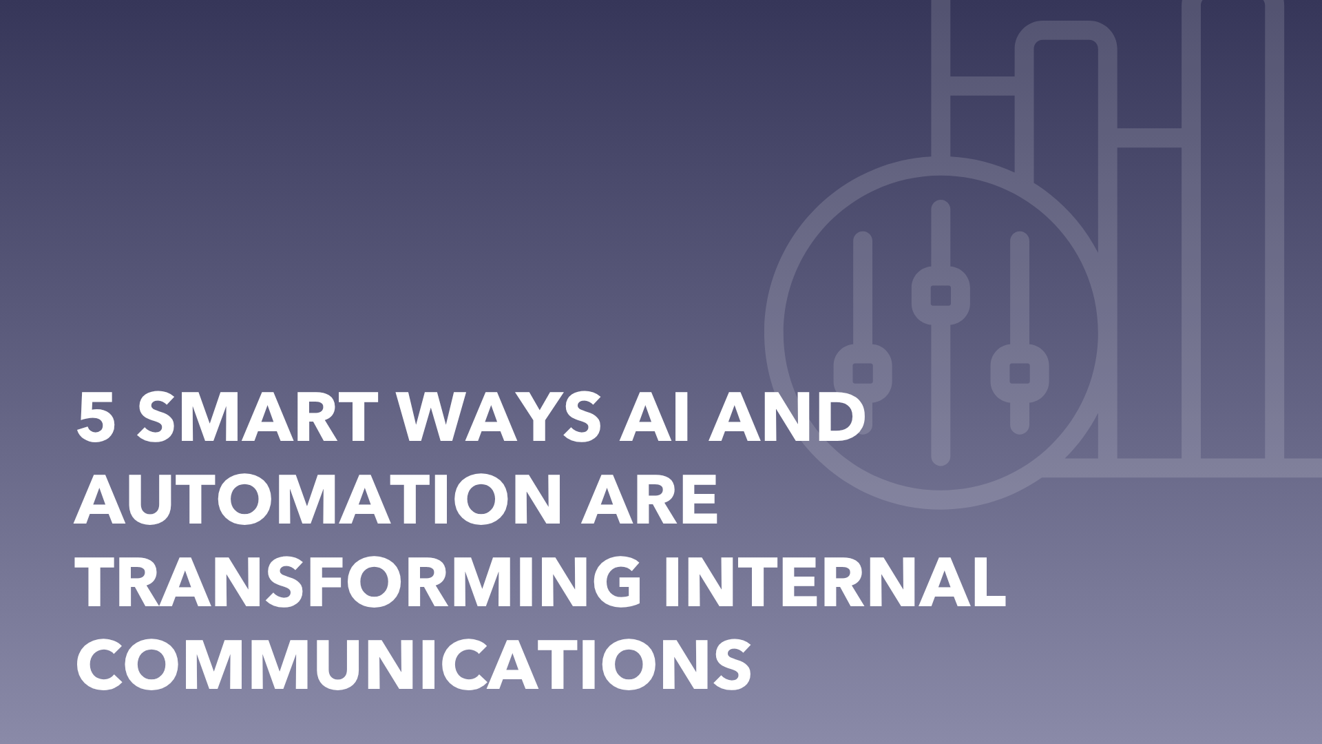 5 Smart Ways AI and Automation Are Transforming Internal Communications