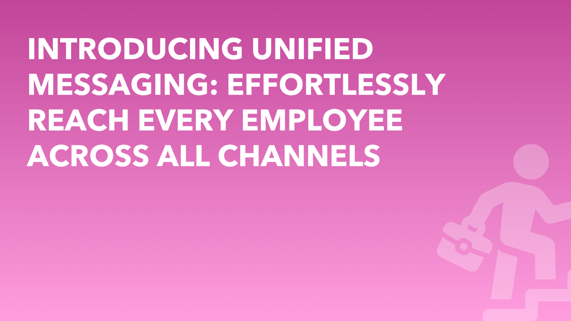 Introducing Unified Messaging: Effortlessly Reach Every Employee Across All Channels