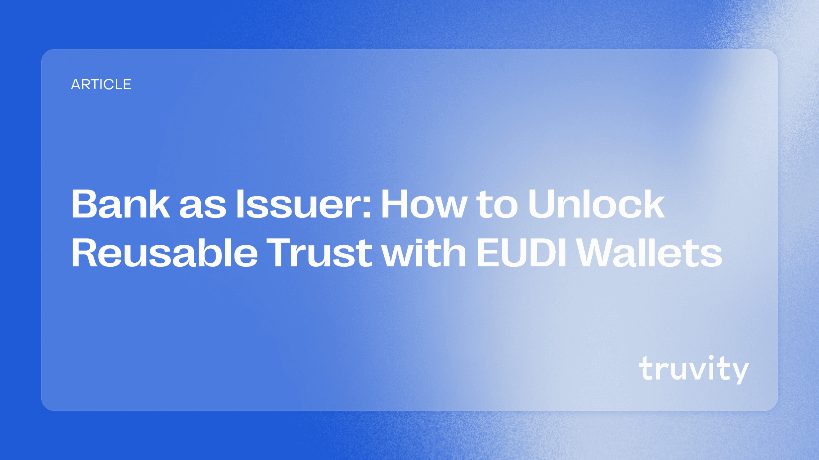 Bank as Issuer: How to Unlock Reusable Trust with EUDI Wallets