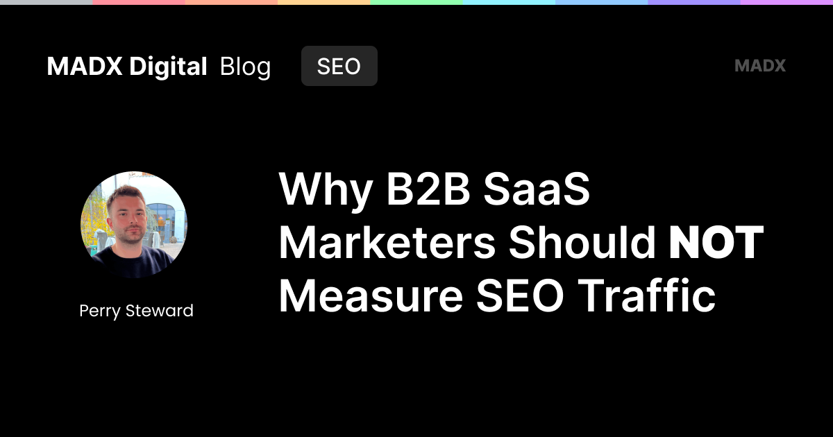 Why B2B SaaS Marketers Should NOT Measure SEO Traffic