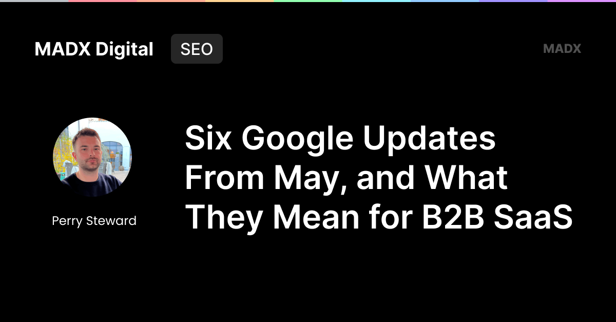 Six Google Updates From the Last Month, and What They Mean for B2B SaaS