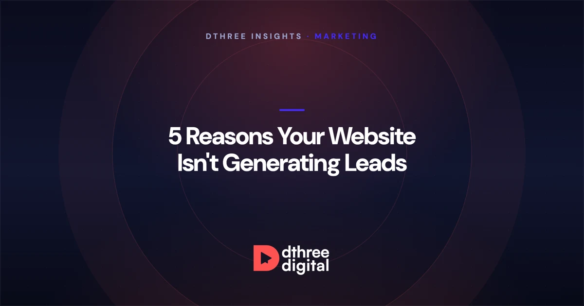 5 reasons your website isn't generating leads - Dthree Digital
