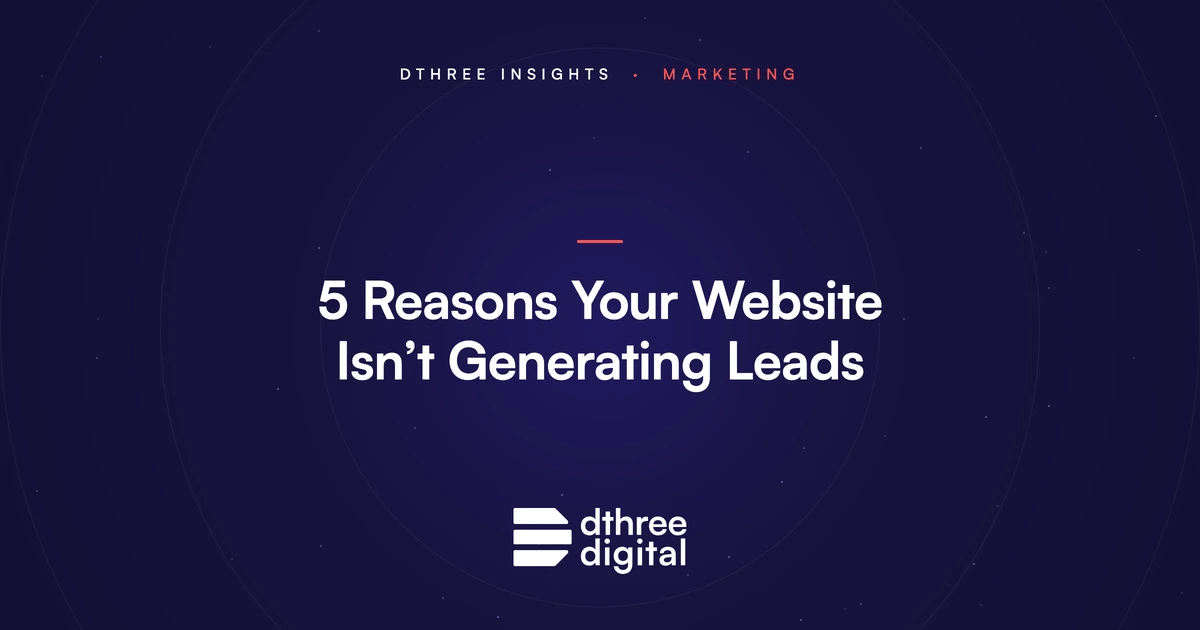 5 reasons your website isn't generating leads - Dthree Digital