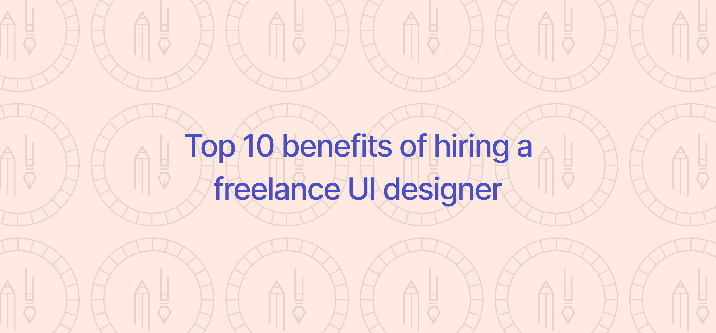 Top 10 Benefits of Hiring a UI Freelance Designer
