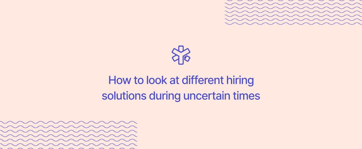 How to look at different hiring solutions during uncertain times
