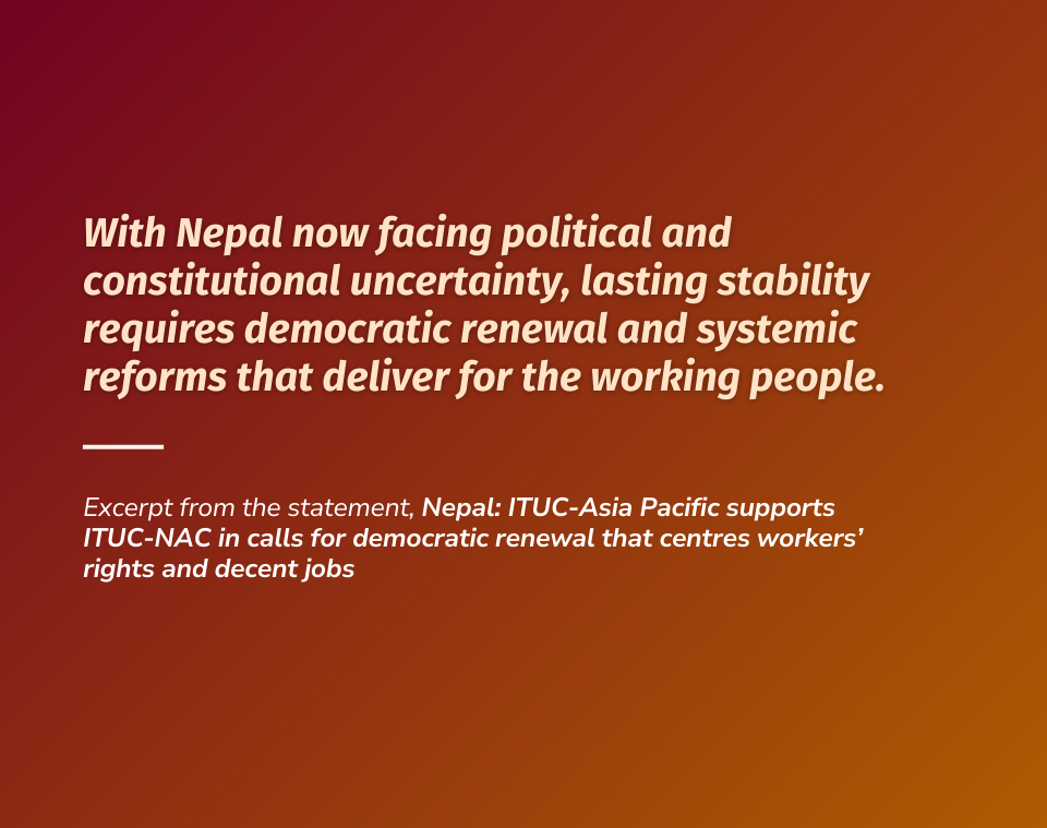Nepal: ITUC-Asia Pacific supports ITUC-NAC in calls for democratic renewal that centres workers’ rights and decent jobs