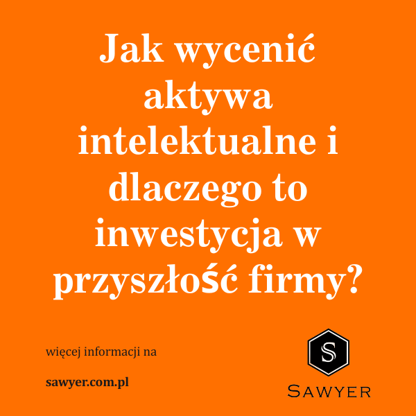 Jak wycenić aktywa intelektualne i dlaczego to inwestycja w przyszłość firmy?