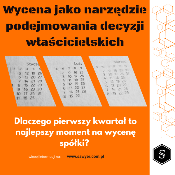 Wycena jako narzędzie podejmowania decyzji właścicielskich. Dlaczego pierwszy kwartał to najlepszy moment na wycenę spółki? 