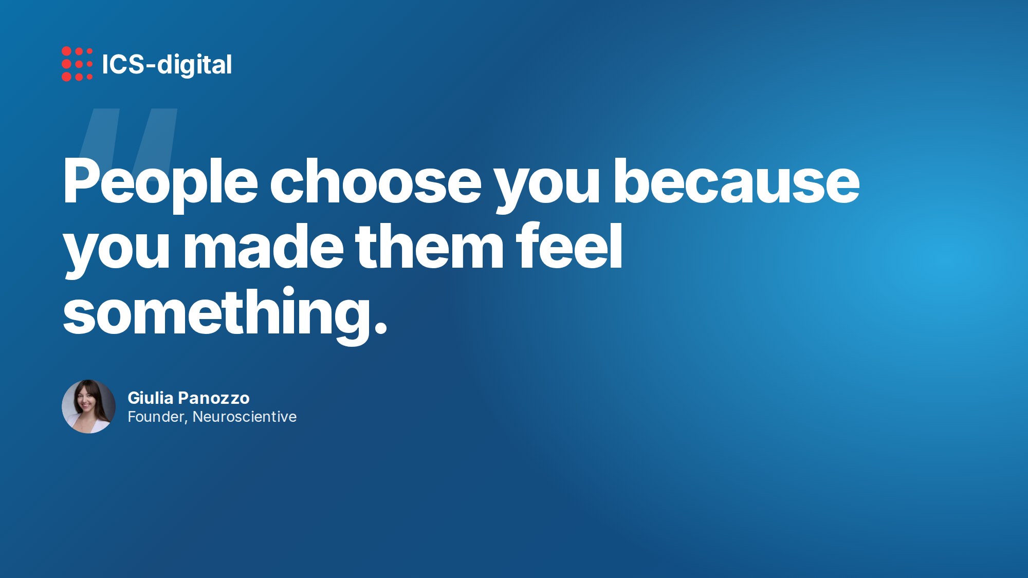 People choose you because you made them feel something. Giulia Panozzo, Founder, Neuroscientive