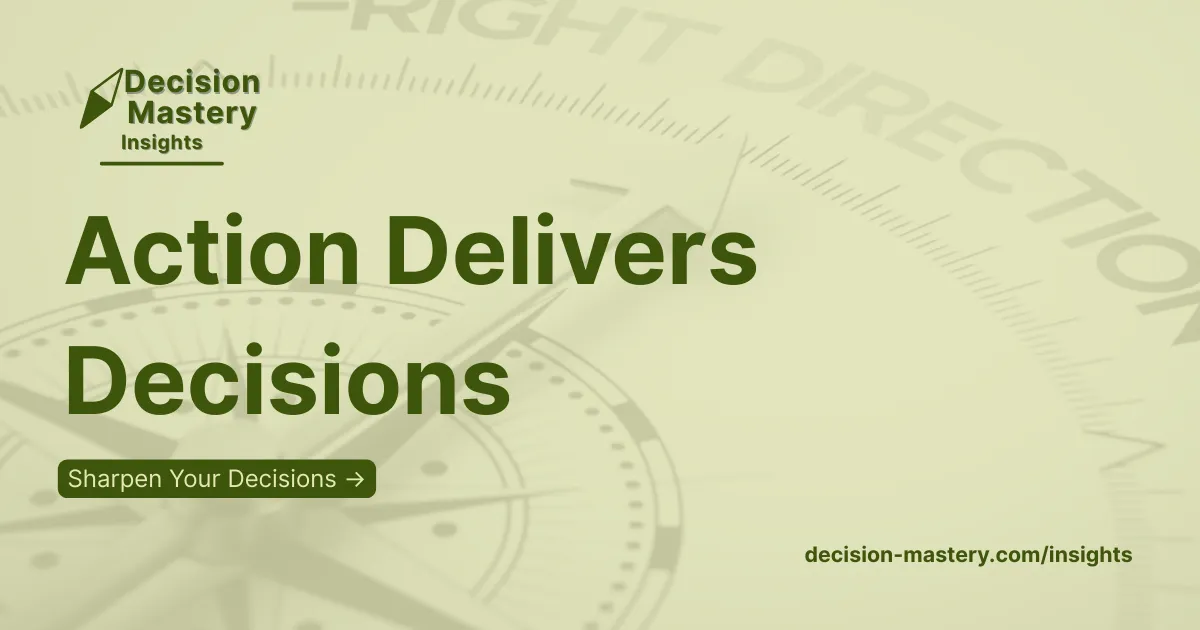 Decision Mastery Insights OG image: "Action Delivers Decisions" title, compass graphic, "Sharpen Your Decisions →" CTA, decision-mastery.com/insights
