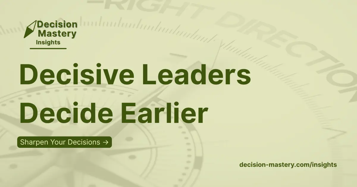 Decsive Leaders Decide Earlier - A Decision Mastery Insights Article