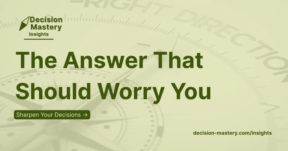 The Answer That Should Worry you - A Decision Mastery Insights email