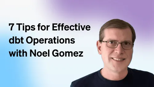 7 Tips for Effective dbt Operations with Noel Gomez