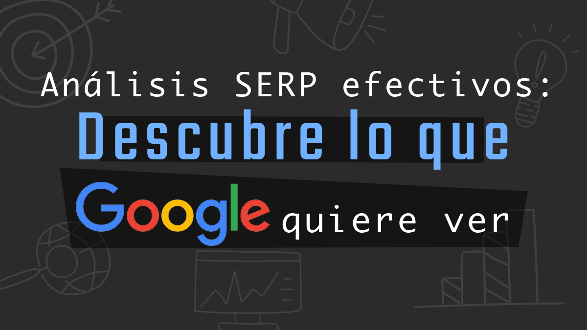 Realiza análisis SERP efectivos: Descubre lo que Google quiere ver 