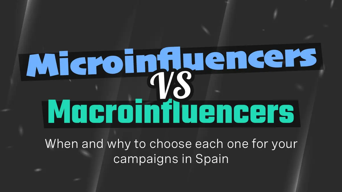 Microinfluencers vs. Macroinfluencers: When and why to choose each one for your campaigns in Spain