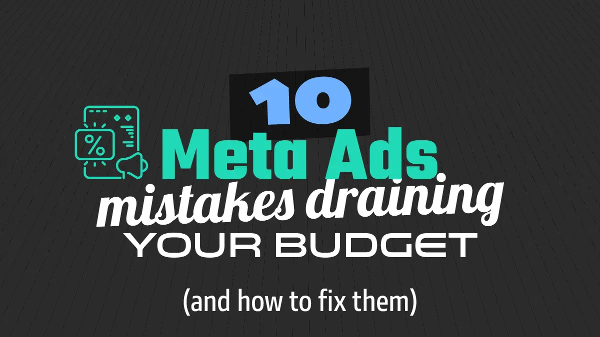 10 common Meta Ads mistakes draining your budget (and how to fix them)