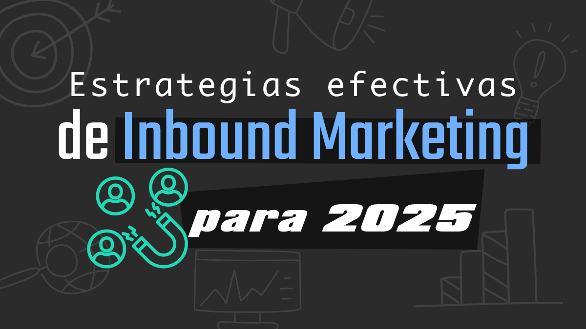 Estrategias efectivas de Inbound Marketing para 2025