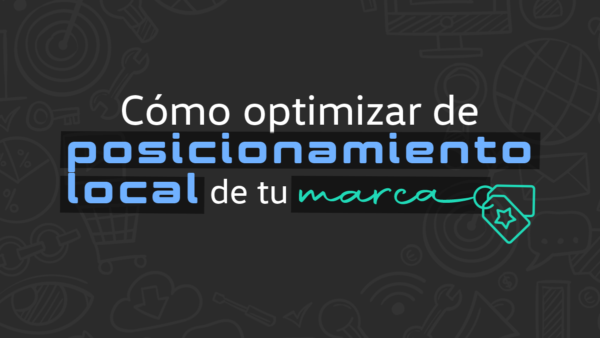 Cómo optimizar el posicionamiento local de tu marca
