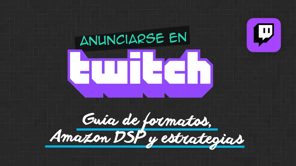 Anunciarse en Twitch: Guía de formatos, Amazon DSP y estrategias