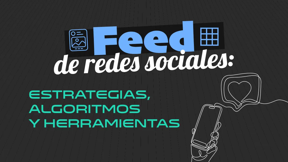 Feed de redes sociales: estrategias, algoritmos y herramientas