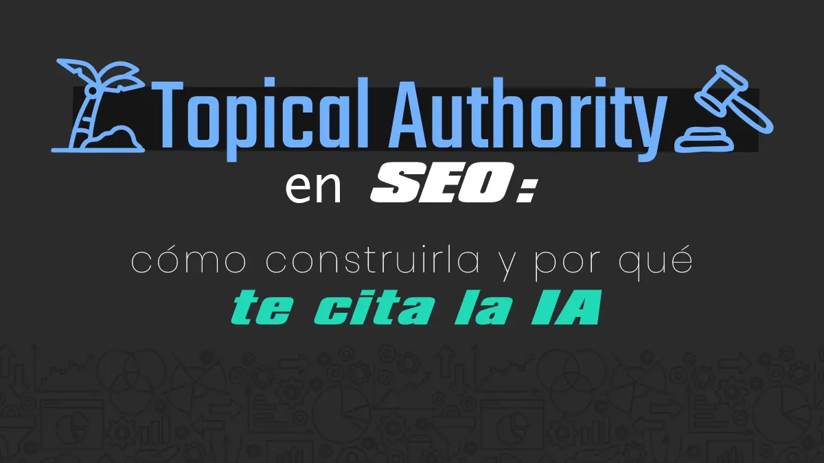 Topical Authority en SEO: Cómo Google identifica y valora la autoridad temática