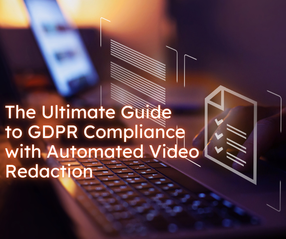 The Ultimate Guide to GDPR Compliance with Automated Video Redaction