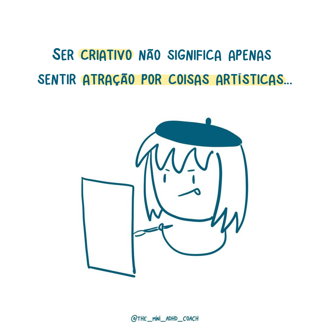 Ser criativo não significa apenas sentir atração por coisas artísticas...